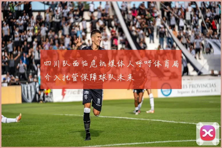 四川队面临危机媒体人呼吁体育局介入托管保障球队未来