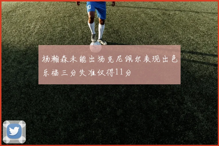 杨瀚森未能出场克尼佩尔表现出色乐福三分失准仅得11分